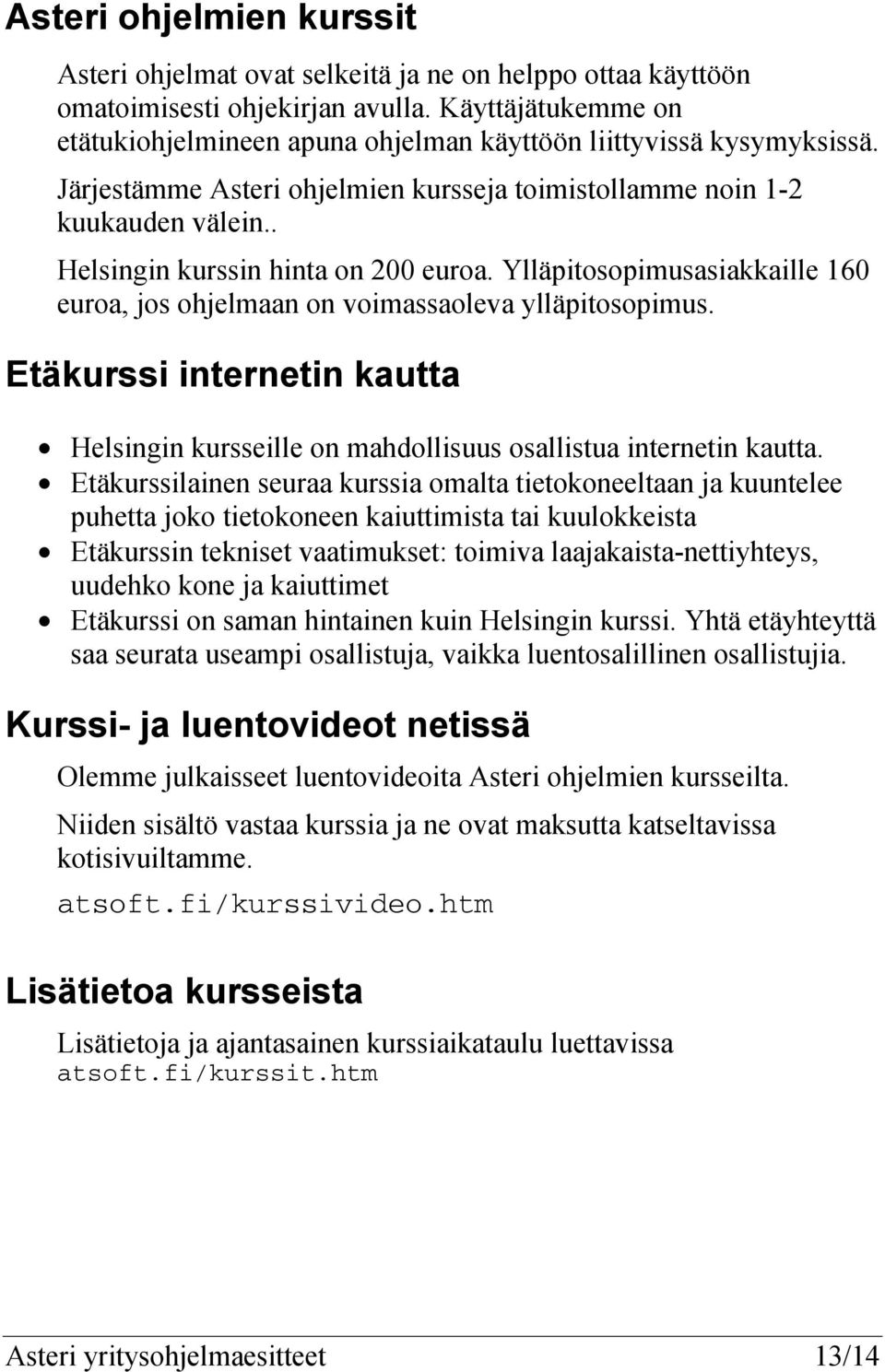 . Helsingin kurssin hinta on 200 euroa. Ylläpitosopimusasiakkaille 160 euroa, jos ohjelmaan on voimassaoleva ylläpitosopimus.