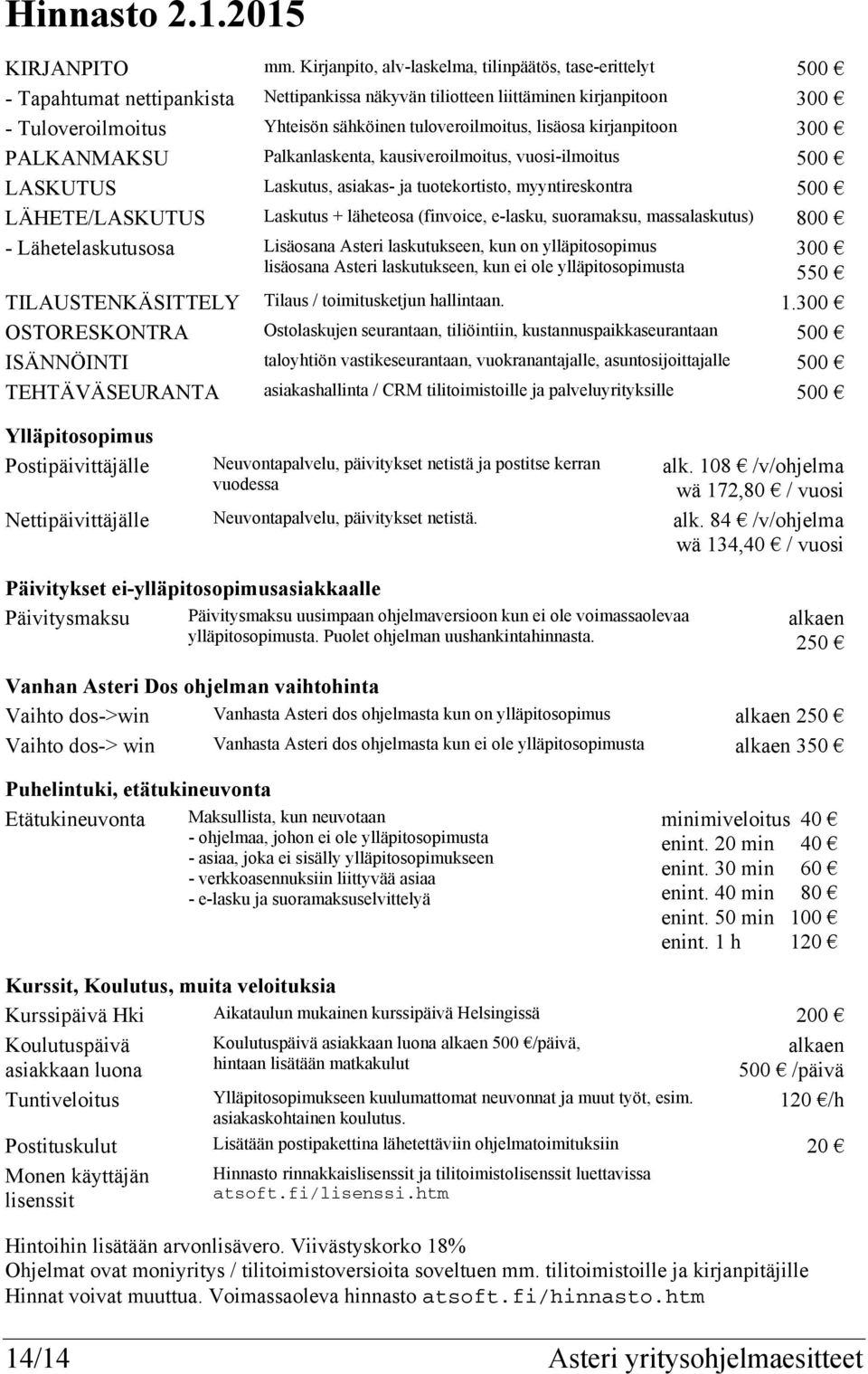 tuloveroilmoitus, lisäosa kirjanpitoon 300 PALKANMAKSU Palkanlaskenta, kausiveroilmoitus, vuosi-ilmoitus 500 LASKUTUS Laskutus, asiakas- ja tuotekortisto, myyntireskontra 500 LÄHETE/LASKUTUS Laskutus