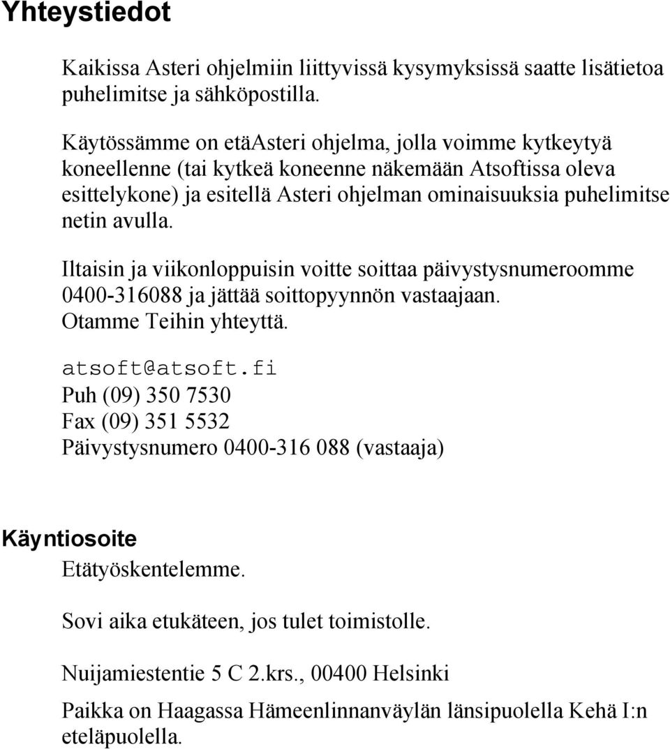 puhelimitse netin avulla. Iltaisin ja viikonloppuisin voitte soittaa päivystysnumeroomme 0400-316088 ja jättää soittopyynnön vastaajaan. Otamme Teihin yhteyttä. atsoft@atsoft.