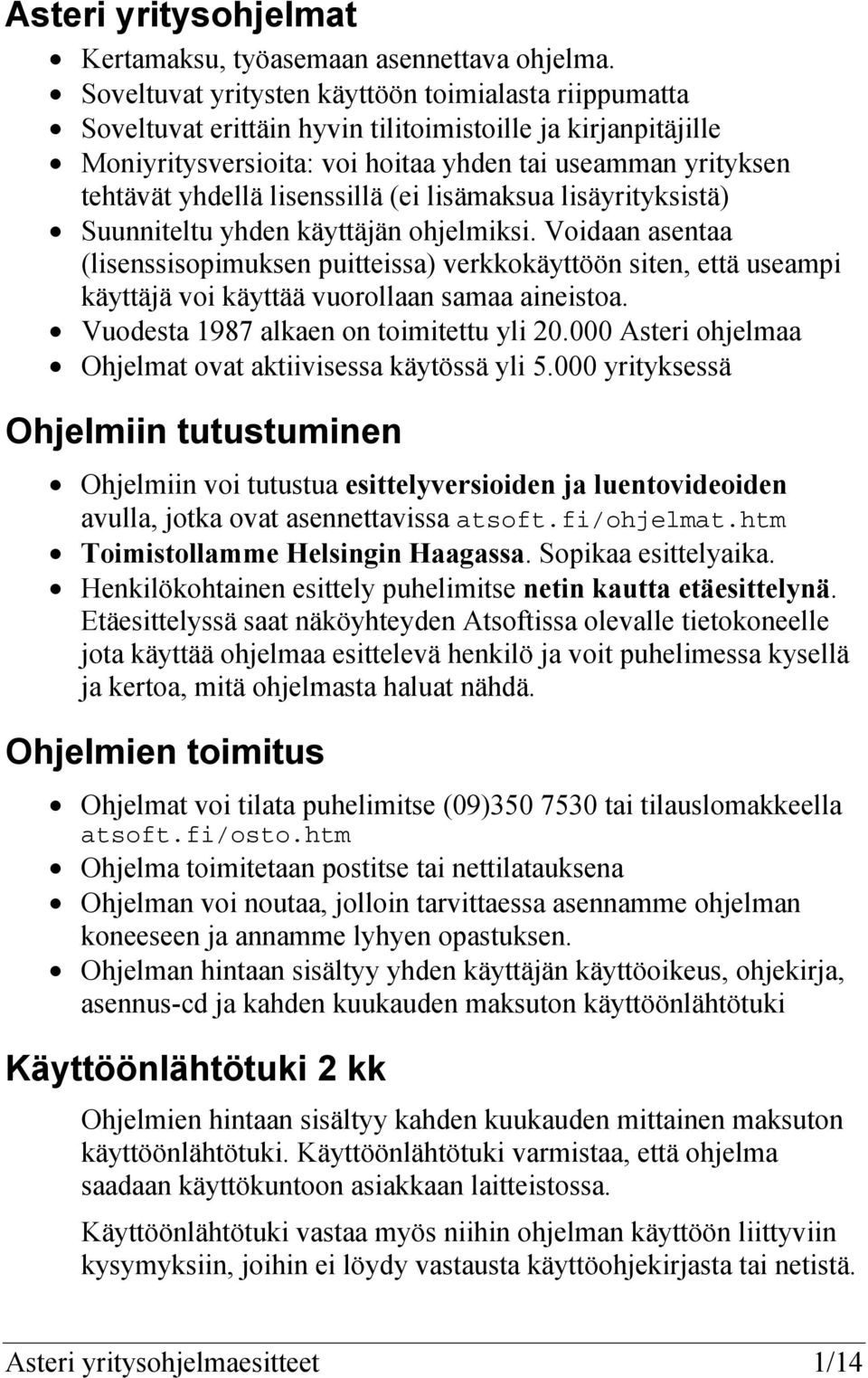 lisenssillä (ei lisämaksua lisäyrityksistä) Suunniteltu yhden käyttäjän ohjelmiksi.