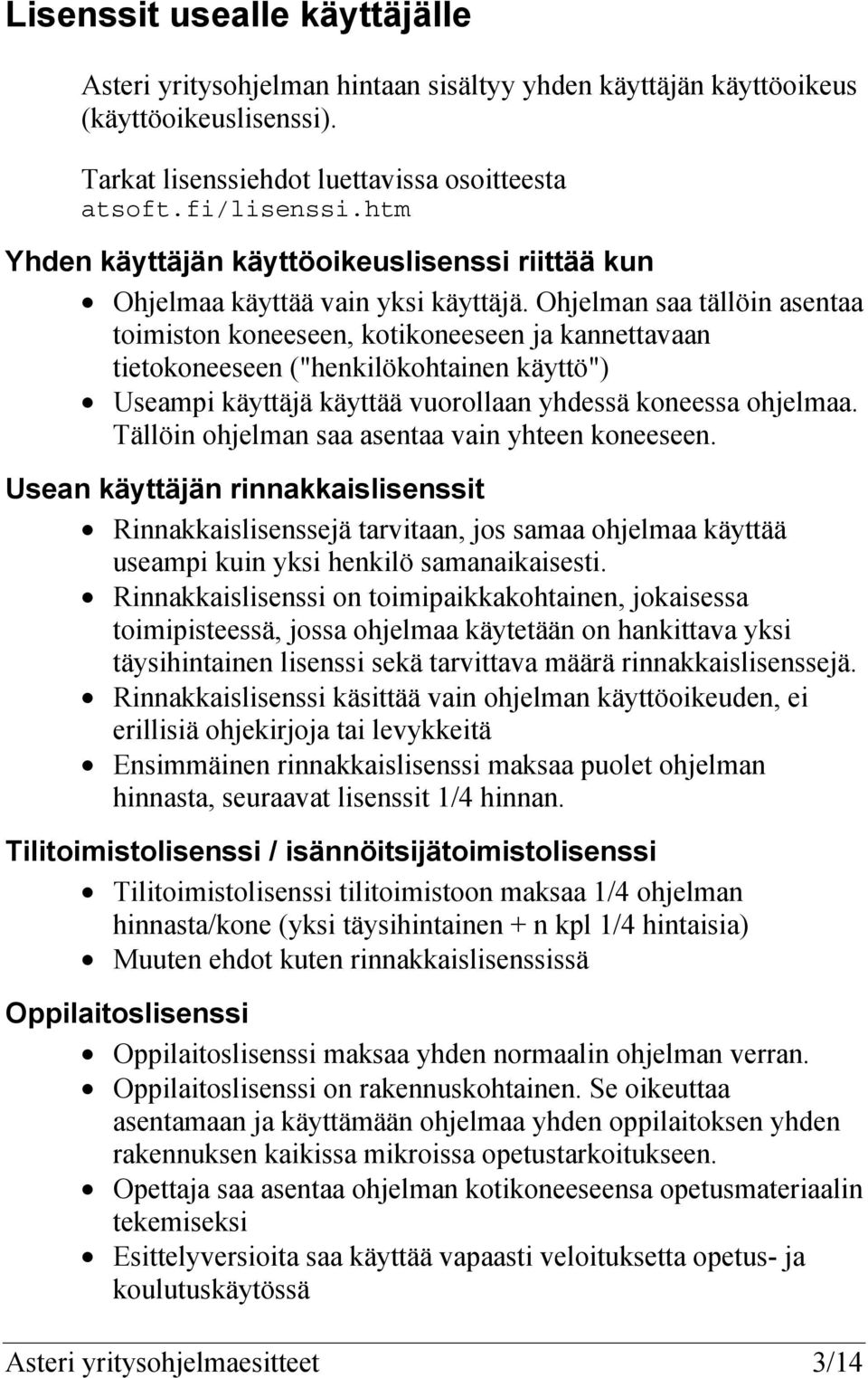 Ohjelman saa tällöin asentaa toimiston koneeseen, kotikoneeseen ja kannettavaan tietokoneeseen ("henkilökohtainen käyttö") Useampi käyttäjä käyttää vuorollaan yhdessä koneessa ohjelmaa.