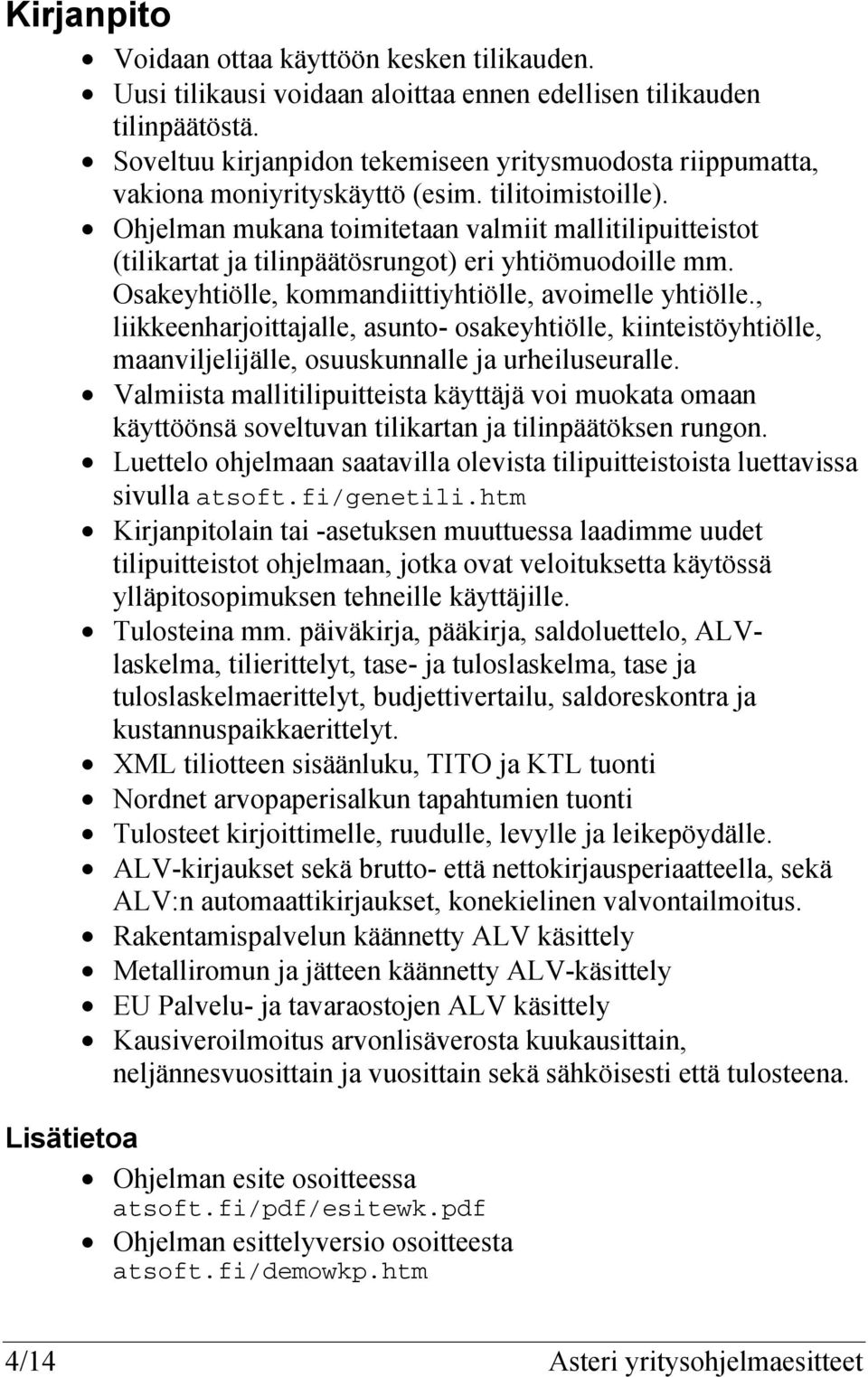 Ohjelman mukana toimitetaan valmiit mallitilipuitteistot (tilikartat ja tilinpäätösrungot) eri yhtiömuodoille mm. Osakeyhtiölle, kommandiittiyhtiölle, avoimelle yhtiölle.