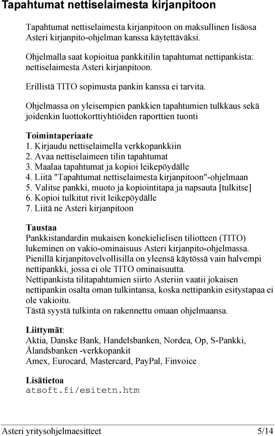 Ohjelmassa on yleisempien pankkien tapahtumien tulkkaus sekä joidenkin luottokorttiyhtiöiden raporttien tuonti Toimintaperiaate 1. Kirjaudu nettiselaimella verkkopankkiin 2.