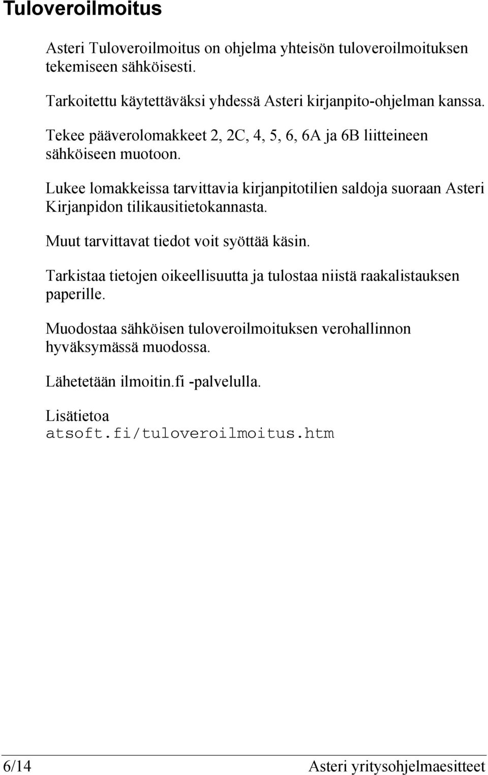 Lukee lomakkeissa tarvittavia kirjanpitotilien saldoja suoraan Asteri Kirjanpidon tilikausitietokannasta. Muut tarvittavat tiedot voit syöttää käsin.