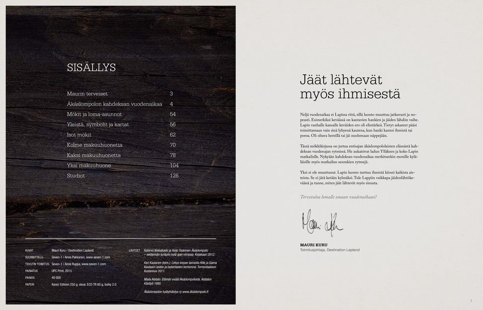 Lapin vanhalle kansalle keväiden ero oli elintärkeä. Tietyt askareet pääsi toimittamaan vain sinä lyhyenä kautena, kun hanki kantoi ihmistä tai poroa. Oli oltava hereillä tai jäi nuolemaan näppejään.
