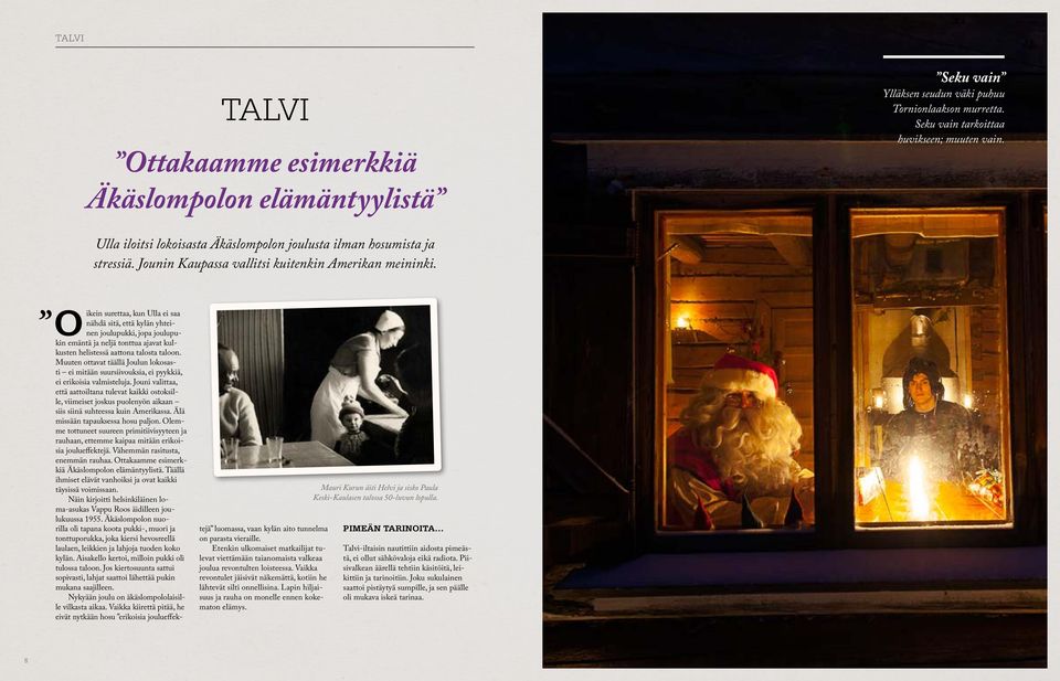Oikein surettaa, kun Ulla ei saa nähdä sitä, että kylän yhteinen joulupukki, jopa joulupukin emäntä ja neljä tonttua ajavat kulkusten helistessä aattona talosta taloon.