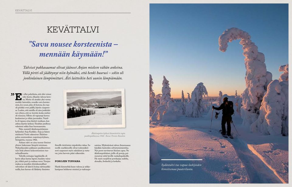 Ei ollut puhelimia, että olisi voinut edes kysyä, ollaanko talossa kotona. Mutta oli ainakin yksi varma merkki: katsottiin, nousiko savu korsteenista. Jos nousi, joku oli kotona.