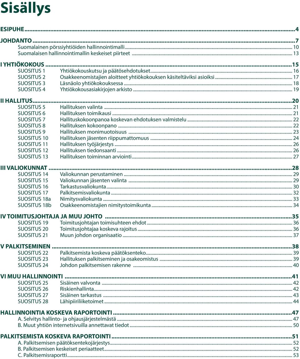 .. 18 SUOSITUS 4 Yhtiökokousasiakirjojen arkisto... 19 II HALLITUS...20 SUOSITUS 5 Hallituksen valinta... 21 SUOSITUS 6 Hallituksen toimikausi.