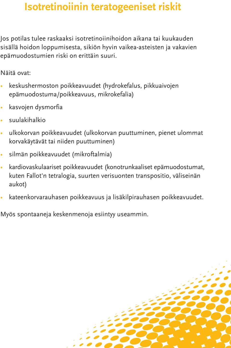 Näitä ovat: keskushermoston poikkeavuudet (hydrokefalus, pikkuaivojen epämuodostuma/poikkeavuus, mikrokefalia) kasvojen dysmorfia suulakihalkio ulkokorvan poikkeavuudet (ulkokorvan