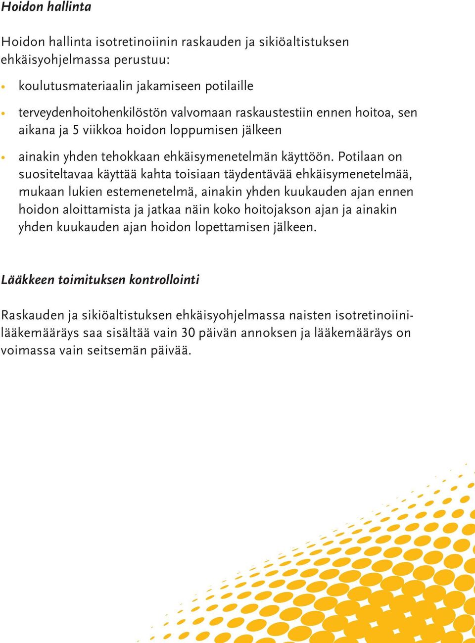 Potilaan on suositeltavaa käyttää kahta toisiaan täydentävää ehkäisymenetelmää, mukaan lukien estemenetelmä, ainakin yhden kuukauden ajan ennen hoidon aloittamista ja jatkaa näin koko hoitojakson