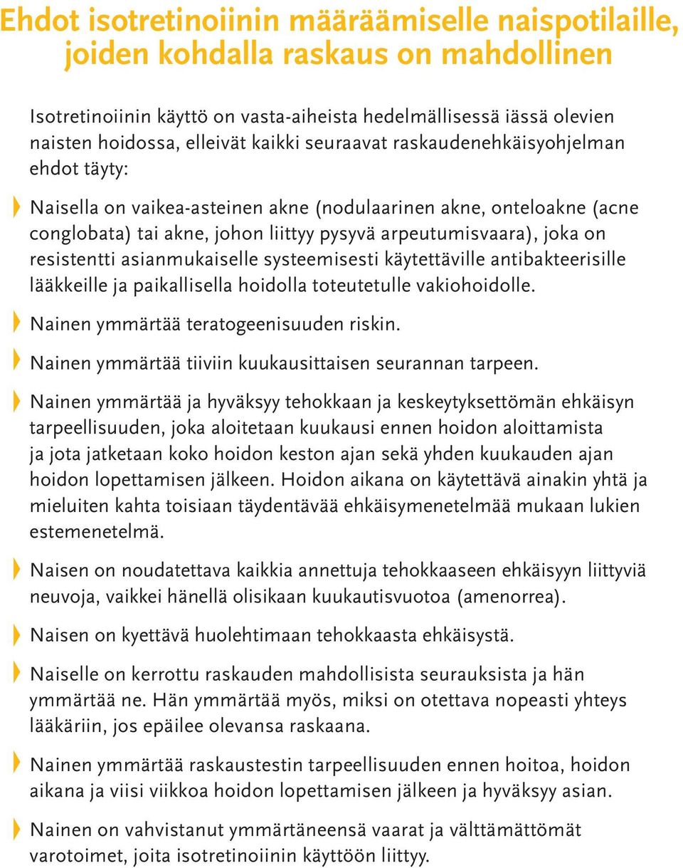 asianmukaiselle systeemisesti käytettäville antibakteerisille lääkkeille ja paikallisella hoidolla toteutetulle vakiohoidolle. Nainen ymmärtää teratogeenisuuden riskin.