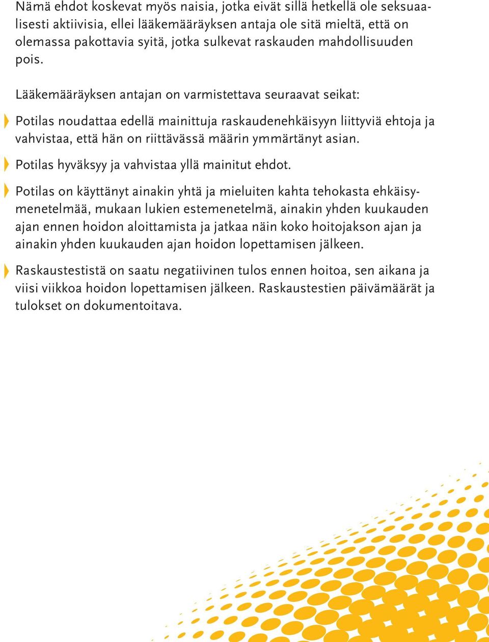 Lääkemääräyksen antajan on varmistettava seuraavat seikat: Potilas noudattaa edellä mainittuja raskaudenehkäisyyn liittyviä ehtoja ja vahvistaa, että hän on riittävässä määrin ymmärtänyt asian.