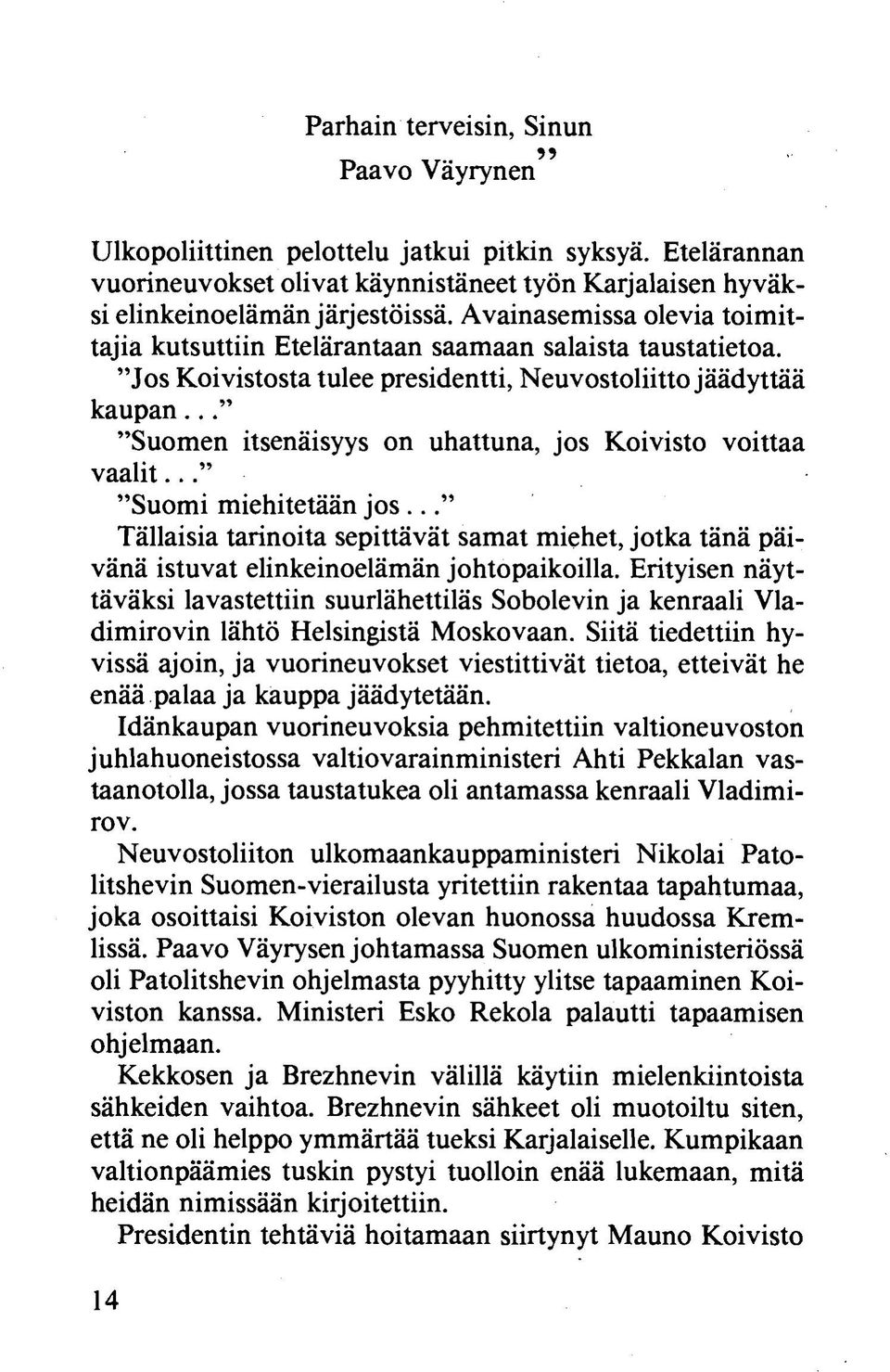 .. "Suomen itsenäisyys on uhattuna, jos Koivisto voittaa vaalit... "Suomi miehitetään jo s... Tällaisia tarinoita sepittävät samat miehet, jotka tänä päivänä istuvat elinkeinoelämän johtopaikoilla.