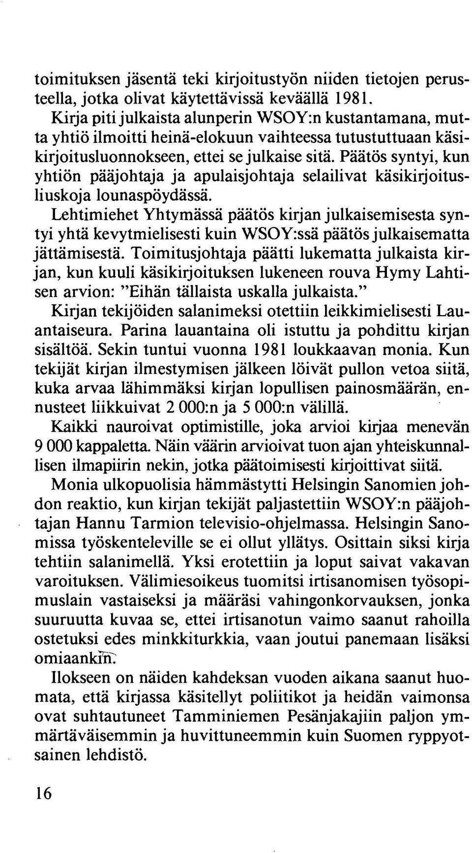 Päätös syntyi, kun yhtiön pääjohtaja ja apulaisjohtaja selailivat käsikirjoitusliuskoja lounaspöydässä.