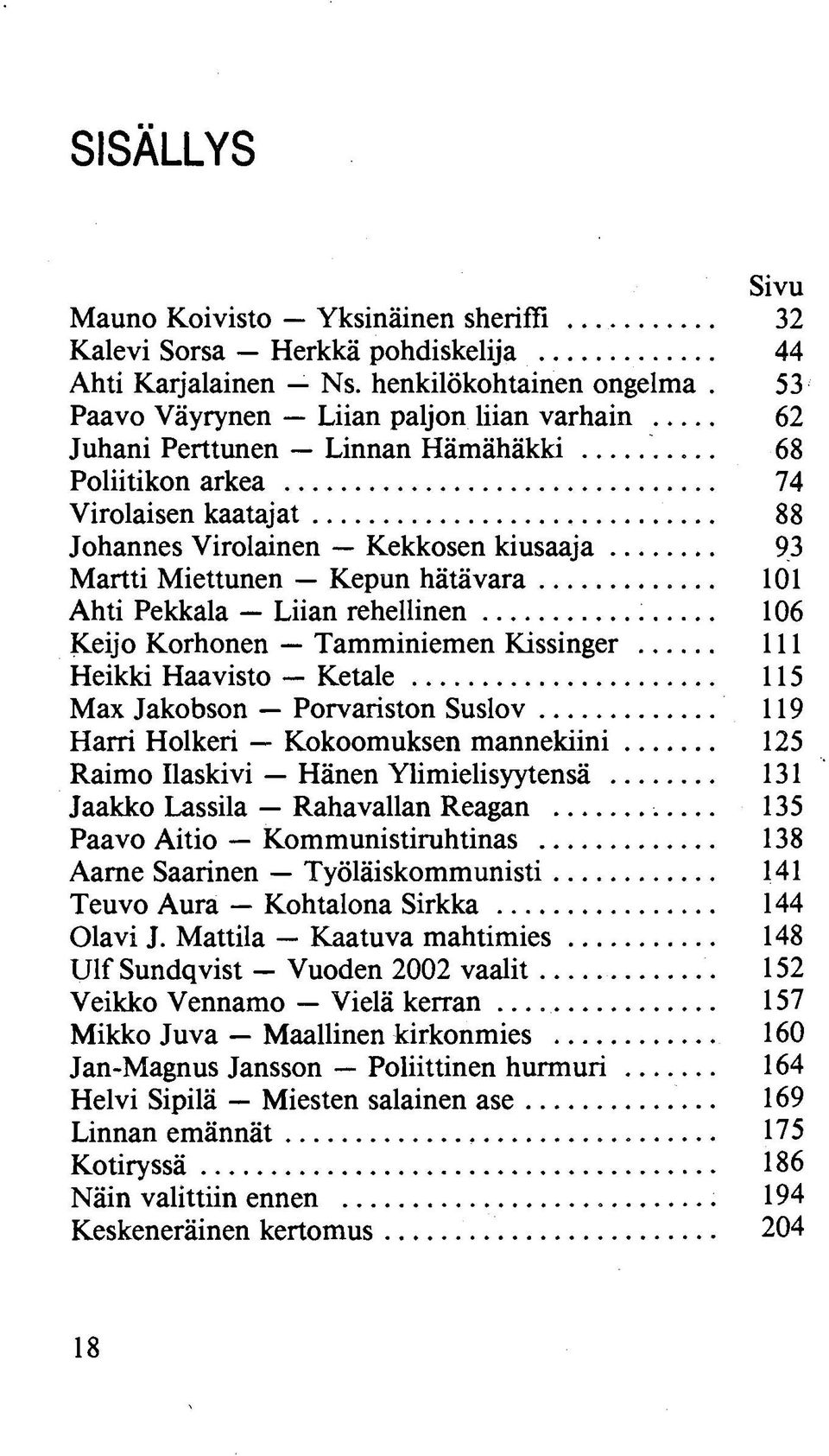 .. 101 Ahti Pekkala Liian rehellinen... 106 Keijo Korhonen Tamminiemen Kissinger... 111 Heikki Haavisto Ketale... 115 Max Jakobson Porvariston Suslov.