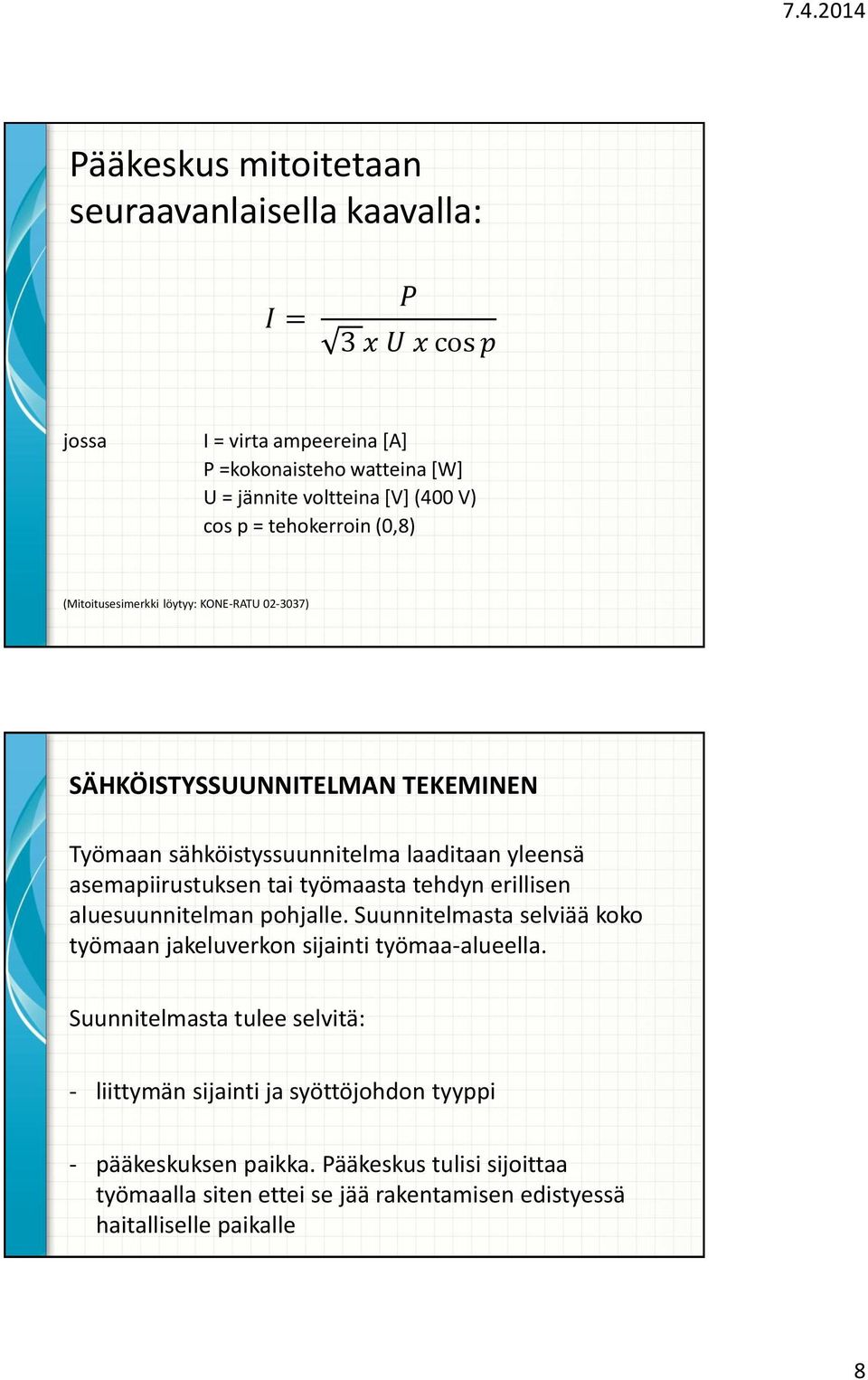 tai työmaasta tehdyn erillisen aluesuunnitelman pohjalle. Suunnitelmasta selviää koko työmaan jakeluverkon sijainti työmaa-alueella.