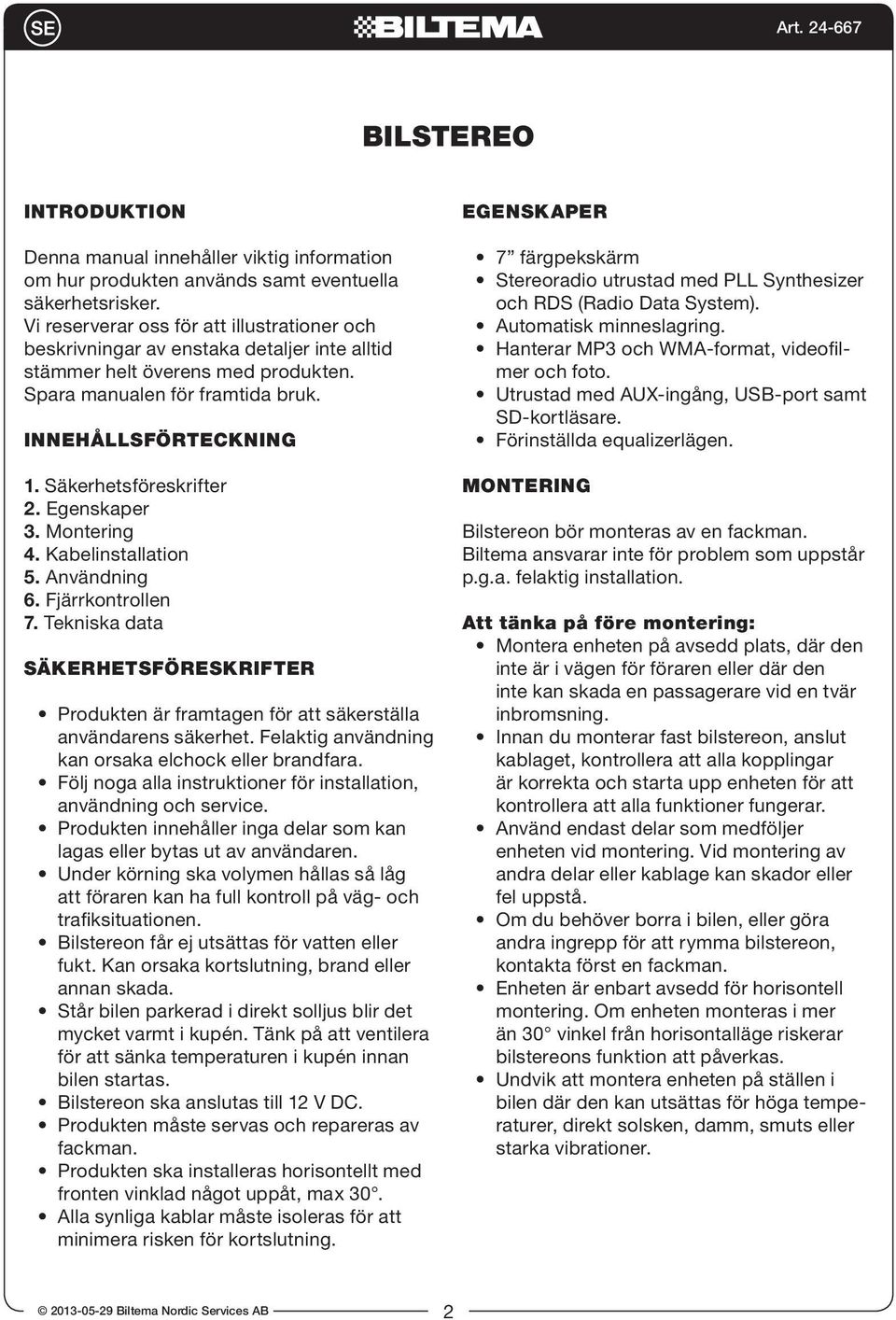 Säkerhetsföreskrifter 2. Egenskaper 3. Montering 4. Kabelinstallation 5. Användning 6. Fjärrkontrollen 7.
