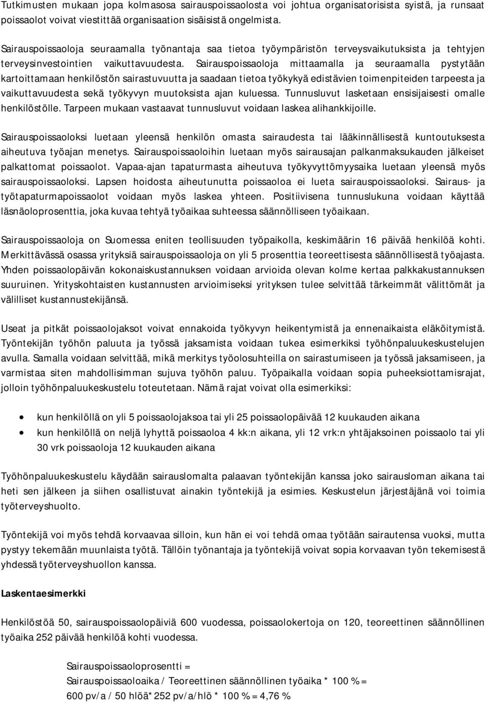 Sairauspoissaoloja mittaamalla ja seuraamalla pystytään kartoittamaan henkilöstön sairastuvuutta ja saadaan tietoa työkykyä edistävien toimenpiteiden tarpeesta ja vaikuttavuudesta sekä työkyvyn