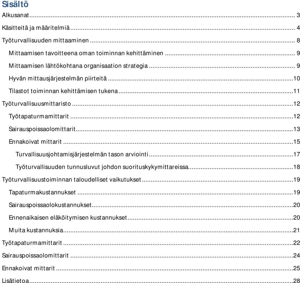 ..15 Turvallisuusjohtamisjärjestelmän tason arviointi...17 Työturvallisuuden tunnusluvut johdon suorituskykymittareissa...18 Työturvallisuustoiminnan taloudelliset vaikutukset.