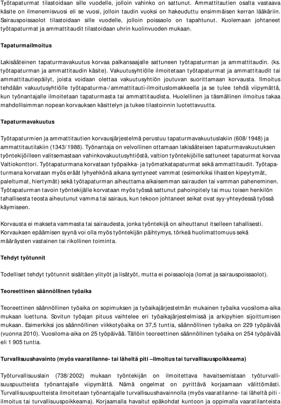 Sairauspoissaolot tilastoidaan sille vuodelle, jolloin poissaolo on tapahtunut. Kuolemaan johtaneet työtapaturmat ja ammattitaudit tilastoidaan uhrin kuolinvuoden mukaan.