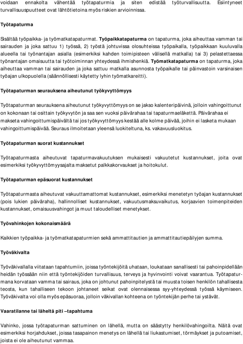 Työpaikkatapaturma on tapaturma, joka aiheuttaa vamman tai sairauden ja joka sattuu 1) työssä, 2) työstä johtuvissa olosuhteissa työpaikalla, työpaikkaan kuuluvalla alueella tai työnantajan asialla