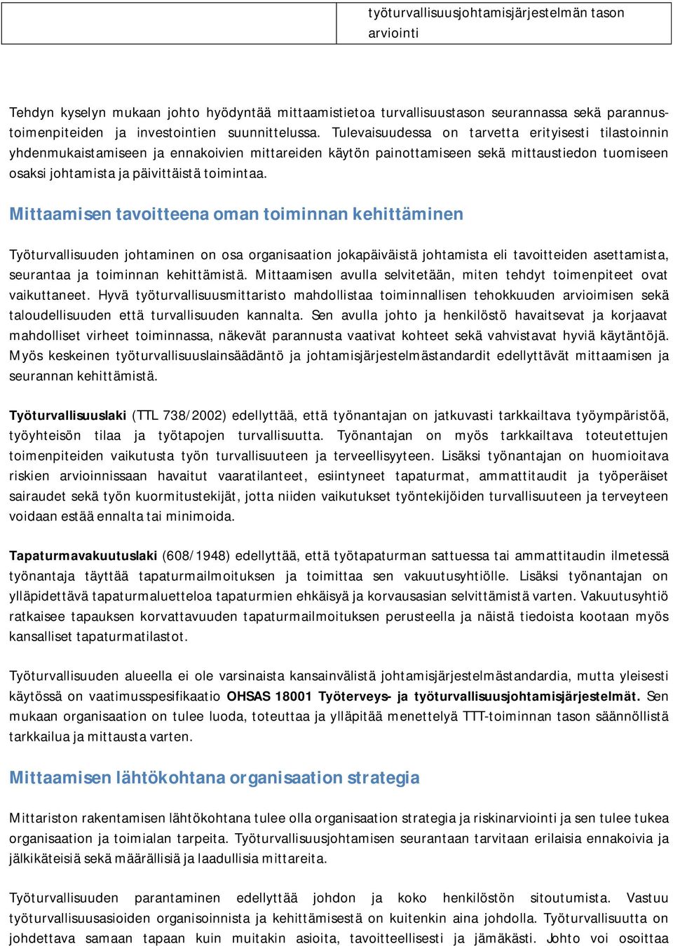 Mittaamisen tavoitteena oman toiminnan kehittäminen Työturvallisuuden johtaminen on osa organisaation jokapäiväistä johtamista eli tavoitteiden asettamista, seurantaa ja toiminnan kehittämistä.