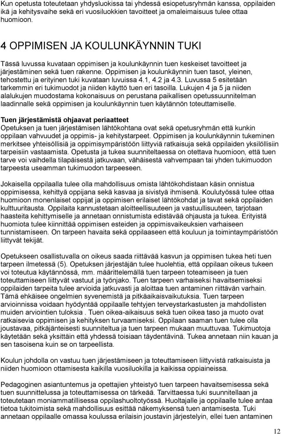 Oppimisen ja koulunkäynnin tuen tasot, yleinen, tehostettu ja erityinen tuki kuvataan luvuissa 4.1, 4.2 ja 4.3. Luvussa 5 esitetään tarkemmin eri tukimuodot ja niiden käyttö tuen eri tasoilla.