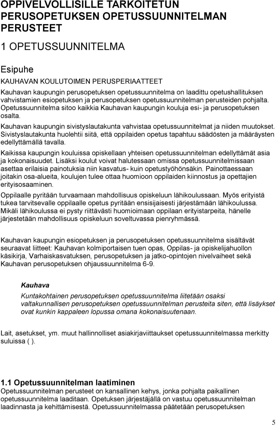 Opetussuunnitelma sitoo kaikkia Kauhavan kaupungin kouluja esi- ja perusopetuksen osalta. Kauhavan kaupungin sivistyslautakunta vahvistaa opetussuunnitelmat ja niiden muutokset.