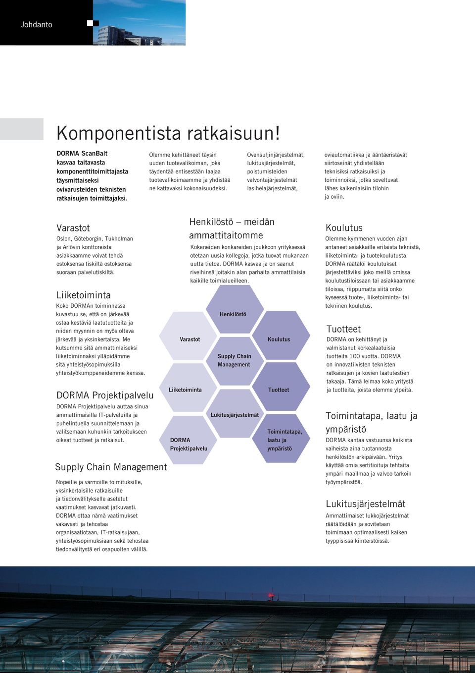 Varastot Oslon, Göteborgin, Tukholman ja Arlövin konttoreista asiakkaamme voivat tehdä ostoksensa tiskiltä ostoksensa suoraan palvelutiskiltä.