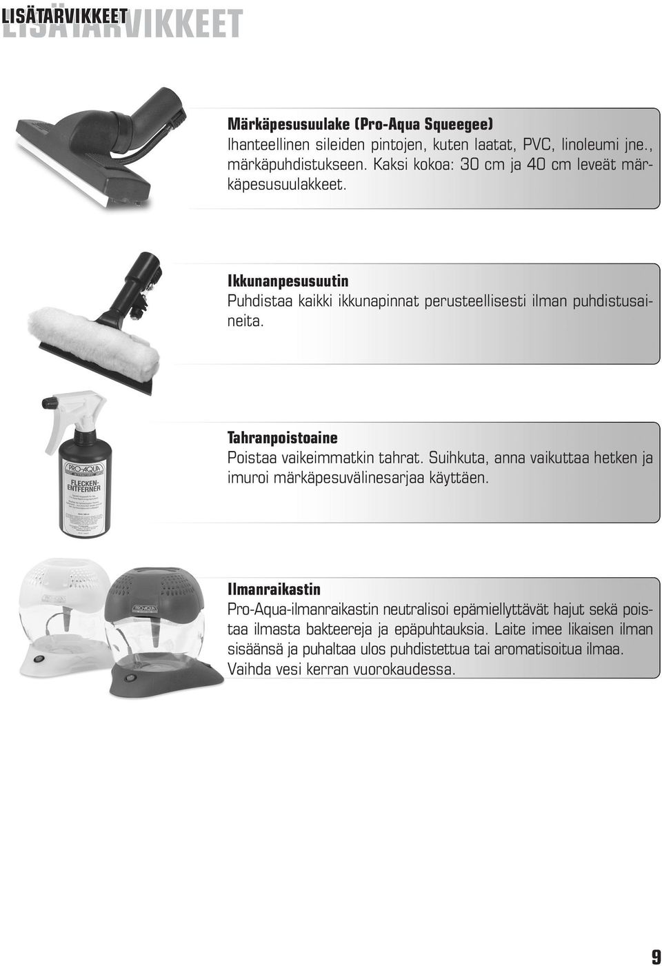 Tahranpoistoaine Poistaa vaikeimmatkin tahrat. Suihkuta, anna vaikuttaa hetken ja imuroi märkäpesuvälinesarjaa käyttäen.