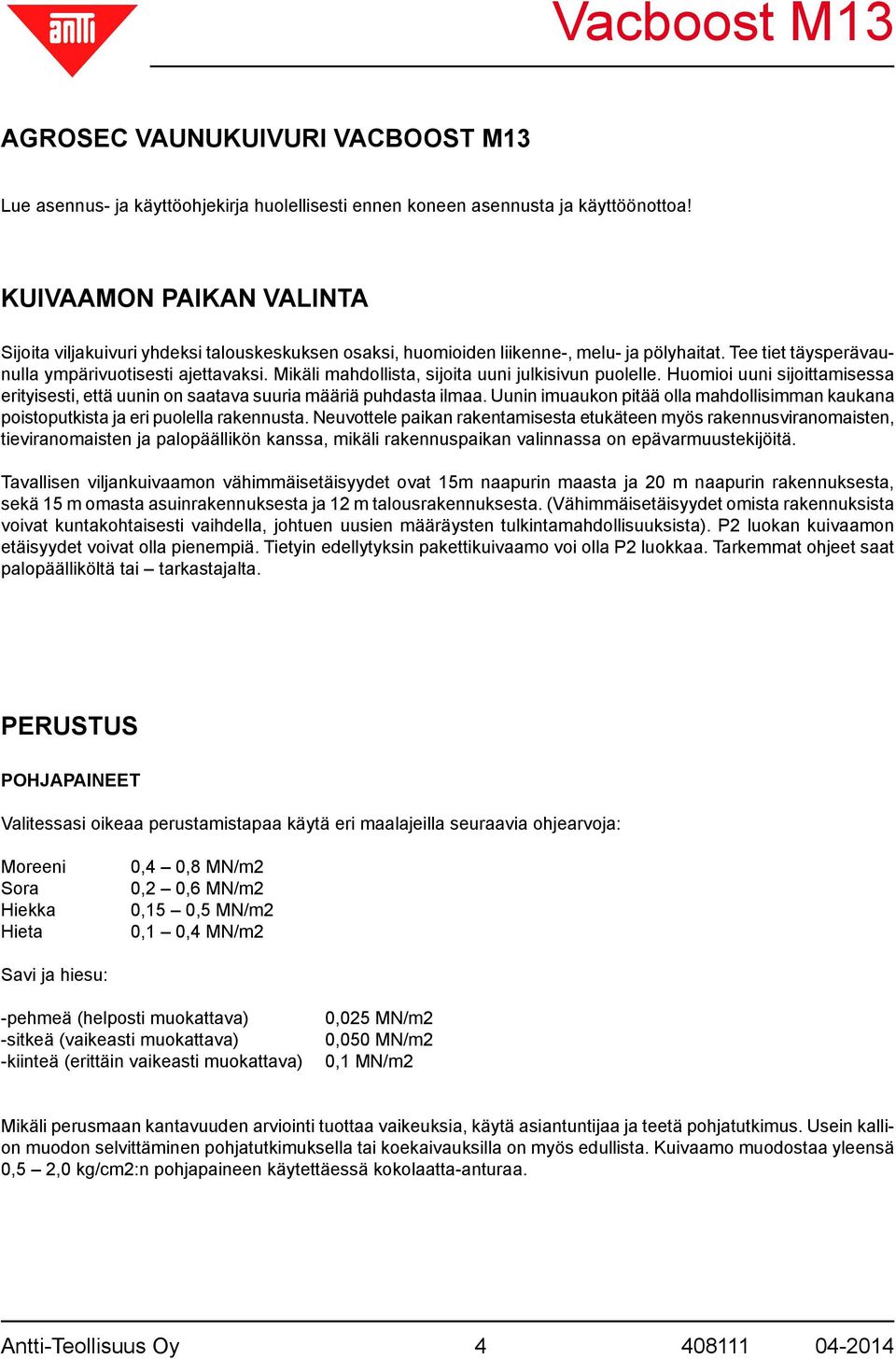 Mikäli mahdollista, sijoita uuni julkisivun puolelle. Huomioi uuni sijoittamisessa erityisesti, että uunin on saatava suuria määriä puhdasta ilmaa.