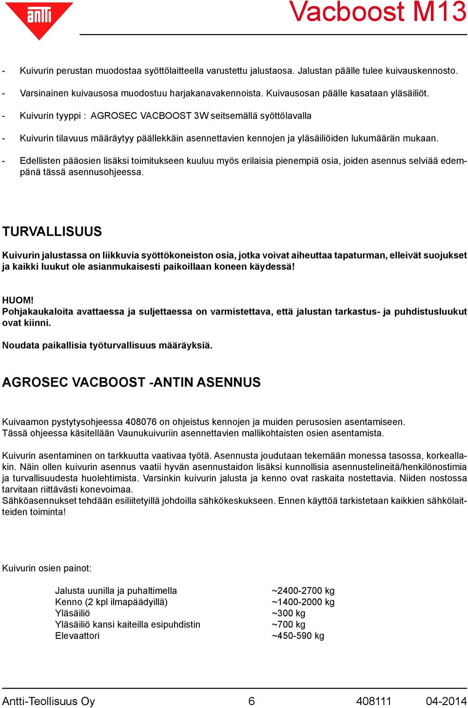 - Kuivurin tyyppi : AGROSEC VACBOOST 3W seitsemällä syöttölavalla - Kuivurin tilavuus määräytyy päällekkäin asennettavien kennojen ja yläsäiliöiden lukumäärän mukaan.