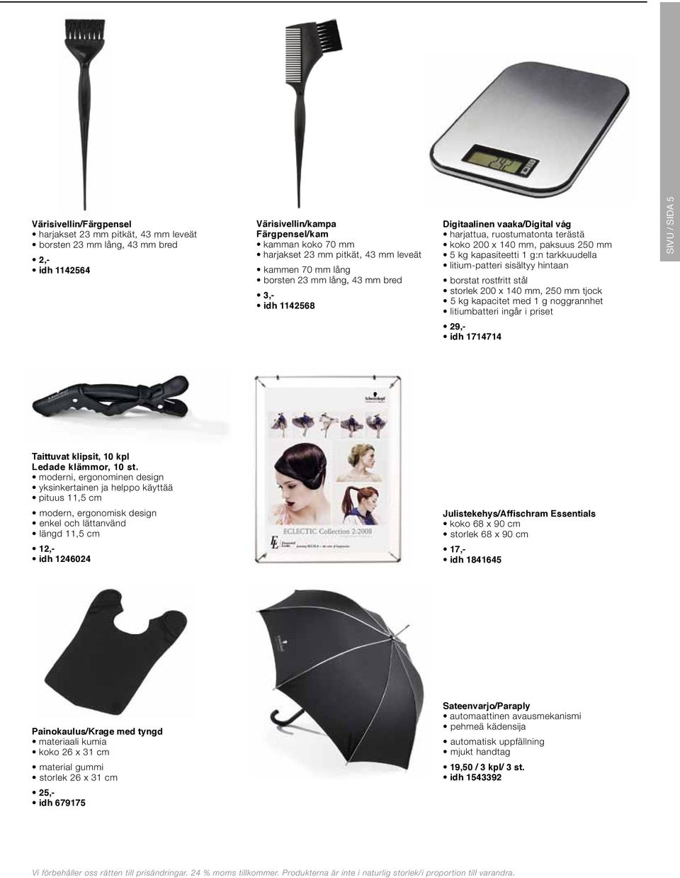 litium-patteri sisältyy hintaan borstat rostfritt stål storlek 200 x 140 mm, 250 mm tjock 5 kg kapacitet med 1 g noggrannhet litiumbatteri ingår i priset 29,- idh 1714714 SIVU / SIDA 5 Taittuvat
