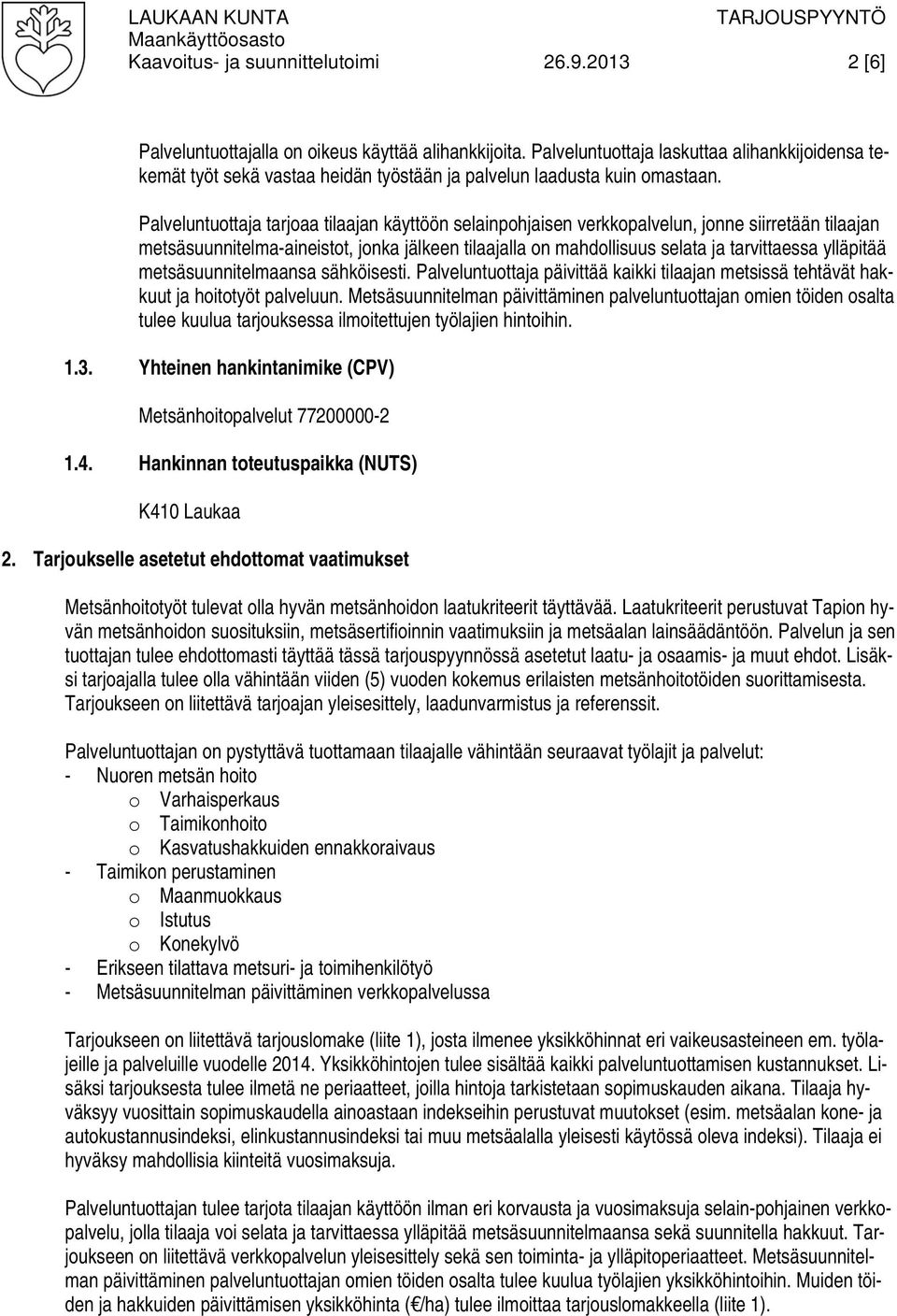 Palveluntuottaja tarjoaa tilaajan käyttöön selainpohjaisen verkkopalvelun, jonne siirretään tilaajan metsäsuunnitelma-aineistot, jonka jälkeen tilaajalla on mahdollisuus selata ja tarvittaessa