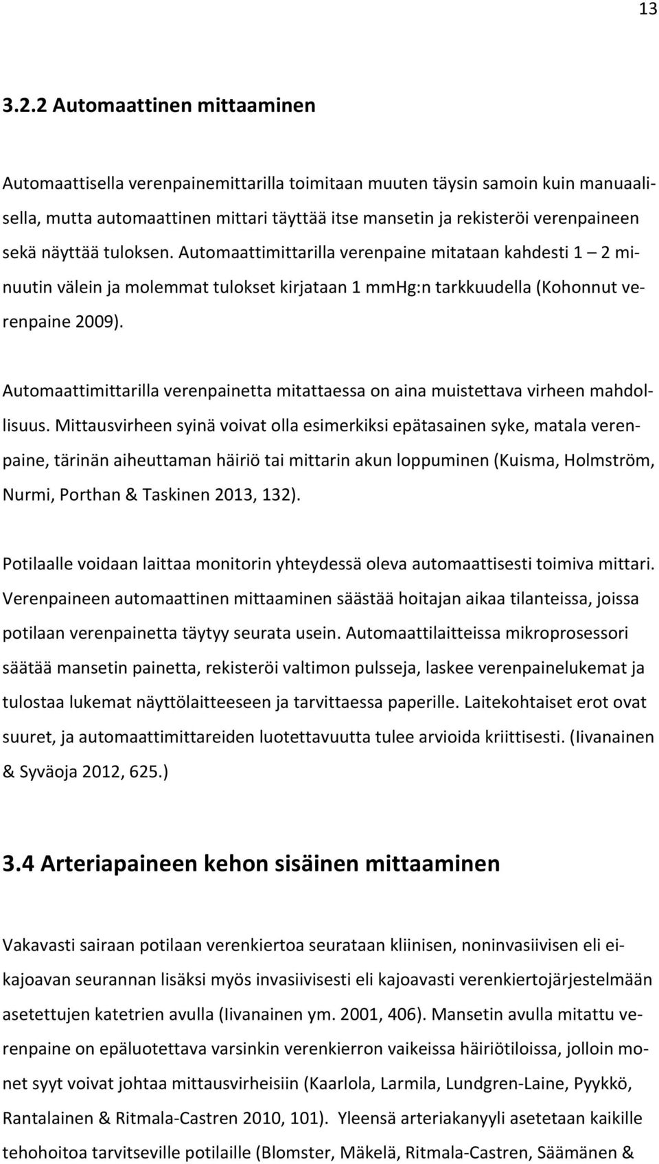 näyttää tuloksen. Automaattimittarilla verenpaine mitataan kahdesti 1 2 mi- nuutin välein ja molemmat tulokset kirjataan 1 mmhg:n tarkkuudella (Kohonnut ve- renpaine 2009).