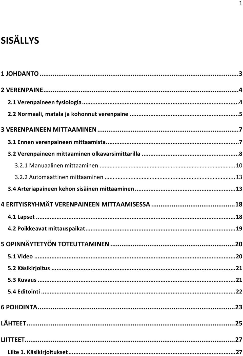 4 Arteriapaineen kehon sisäinen mittaaminen... 13 4 ERITYISRYHMÄT VERENPAINEEN MITTAAMISESSA... 18 4.1 Lapset... 18 4.2 Poikkeavat mittauspaikat.