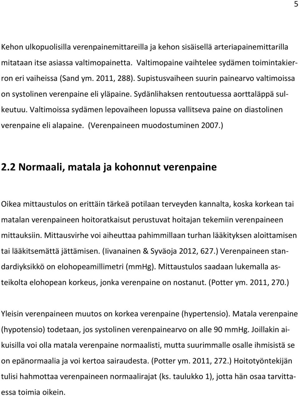 Valtimoissa sydämen lepovaiheen lopussa vallitseva paine on diastolinen verenpaine eli alapaine. (Verenpaineen muodostuminen 2007.) 2.