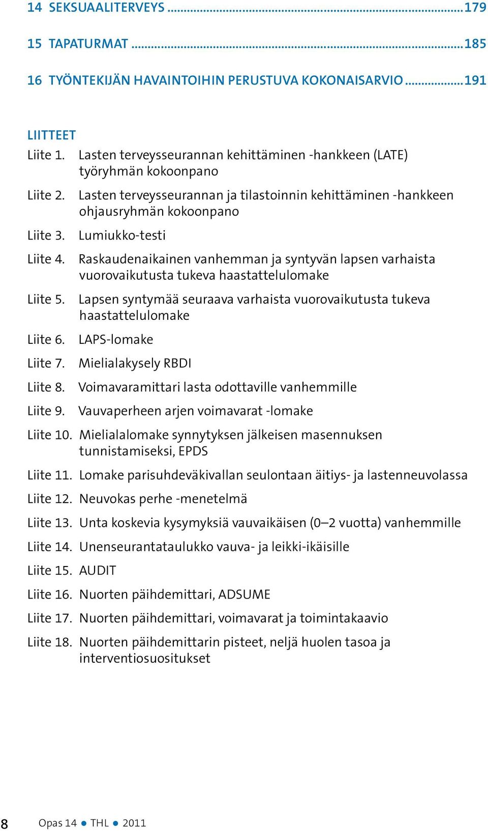 Lasten terveysseurannan ja tilastoinnin kehittäminen -hankkeen ohjausryhmän kokoonpano Lumiukko-testi Raskaudenaikainen vanhemman ja syntyvän lapsen varhaista vuorovaikutusta tukeva haastattelulomake