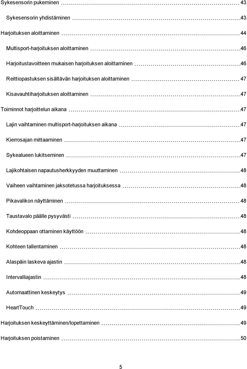 Sykealueen lukitseminen 47 Lajikohtaisen napautusherkkyyden muuttaminen 48 Vaiheen vaihtaminen jaksotetussa harjoituksessa 48 Pikavalikon näyttäminen 48 Taustavalo päälle pysyvästi 48 Kohdeoppaan