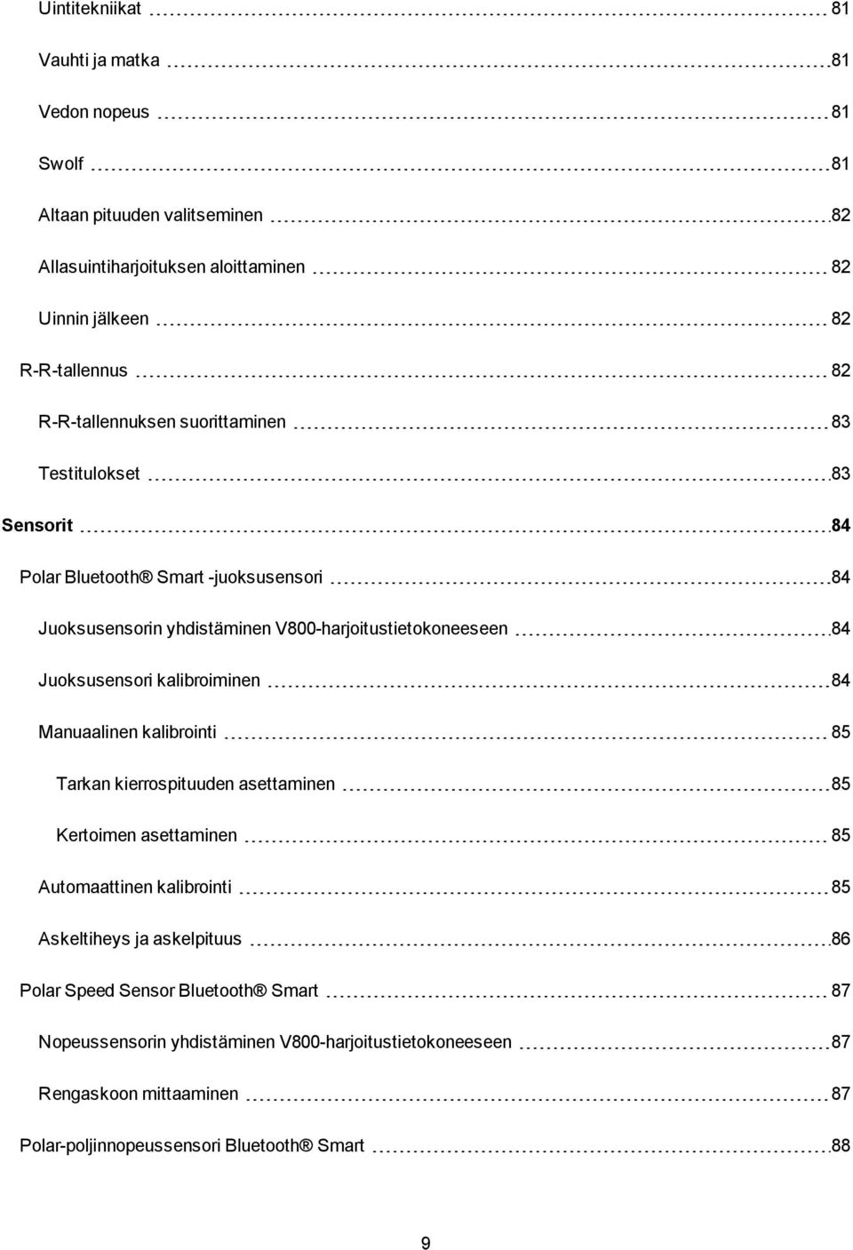 Juoksusensori kalibroiminen 84 Manuaalinen kalibrointi 85 Tarkan kierrospituuden asettaminen 85 Kertoimen asettaminen 85 Automaattinen kalibrointi 85 Askeltiheys ja