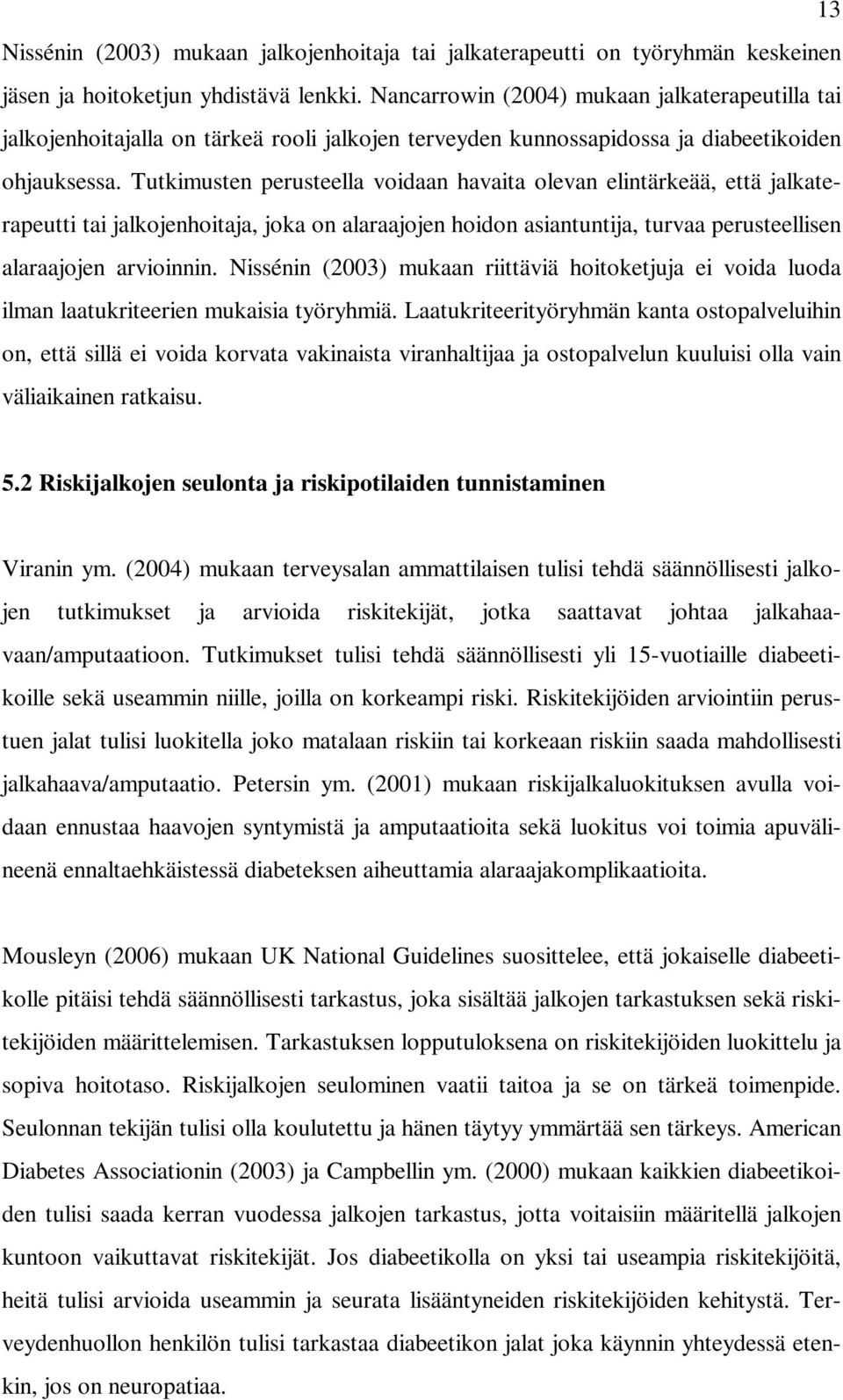 Tutkimusten perusteella voidaan havaita olevan elintärkeää, että jalkaterapeutti tai jalkojenhoitaja, joka on alaraajojen hoidon asiantuntija, turvaa perusteellisen alaraajojen arvioinnin.