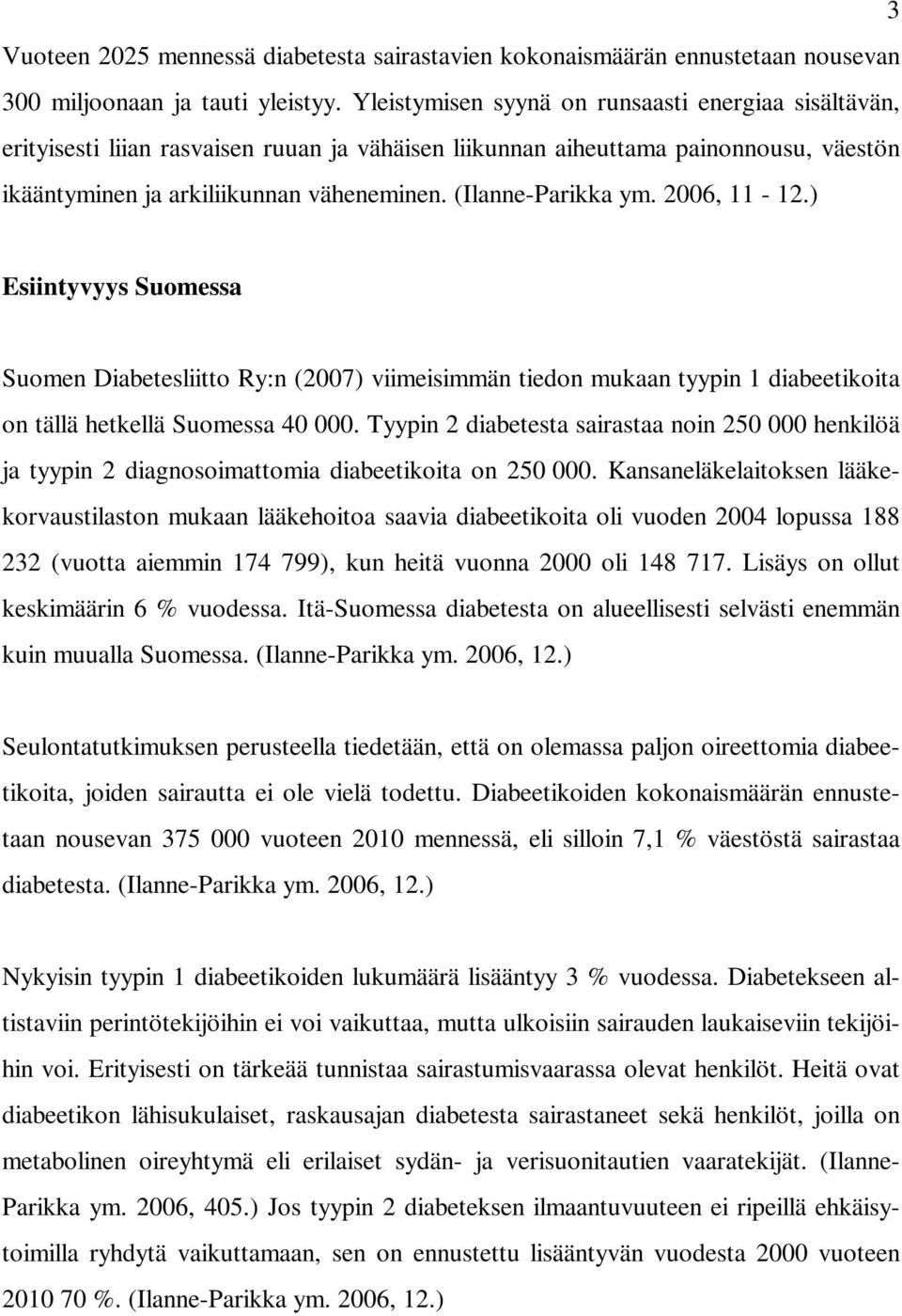 (Ilanne-Parikka ym. 2006, 11-12.) Esiintyvyys Suomessa Suomen Diabetesliitto Ry:n (2007) viimeisimmän tiedon mukaan tyypin 1 diabeetikoita on tällä hetkellä Suomessa 40 000.