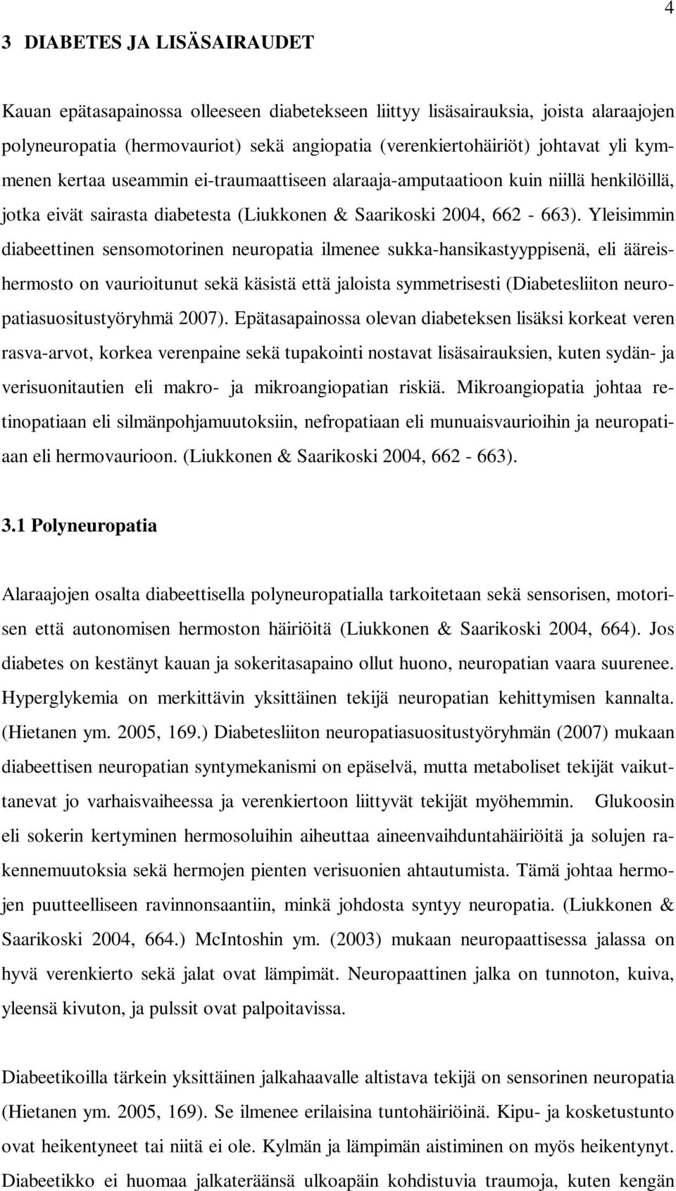 Yleisimmin diabeettinen sensomotorinen neuropatia ilmenee sukka-hansikastyyppisenä, eli ääreishermosto on vaurioitunut sekä käsistä että jaloista symmetrisesti (Diabetesliiton