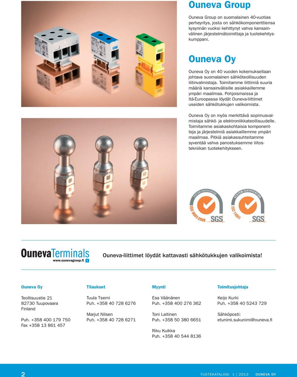 Pohjoismaissa ja Itä-Euroopassa löydät Ouneva-liittimet useiden sähkötukkujen valikoimista. Ouneva Oy on myös merkittävä sopimusvalmistaja sähkö- ja elektroniikkateollisuudelle.