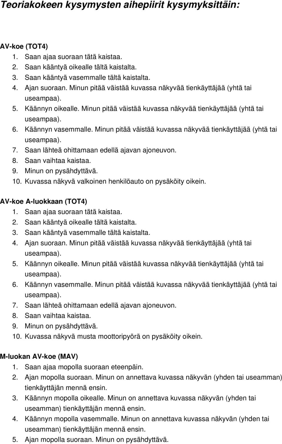 Minun pitää väistää kuvassa näkyvää tienkäyttäjää (yhtä tai 7. Saan lähteä ohittamaan edellä ajavan ajoneuvon. 8. Saan vaihtaa kaistaa. 9. Minun on pysähdyttävä. 10.