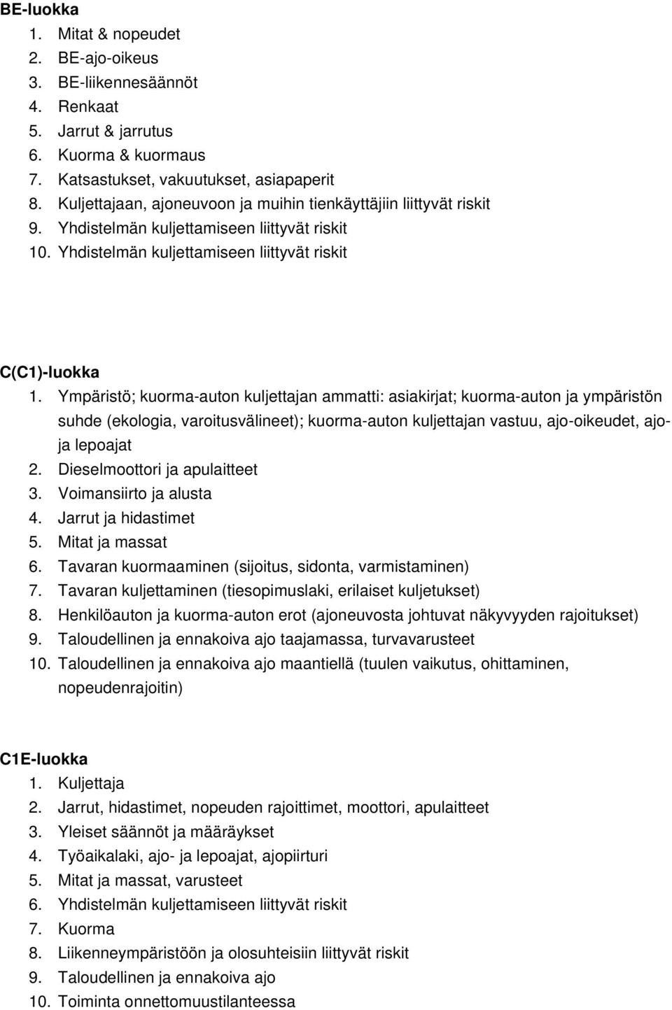 Ympäristö; kuorma-auton kuljettajan ammatti: asiakirjat; kuorma-auton ja ympäristön suhde (ekologia, varoitusvälineet); kuorma-auton kuljettajan vastuu, ajo-oikeudet, ajoja lepoajat 2.