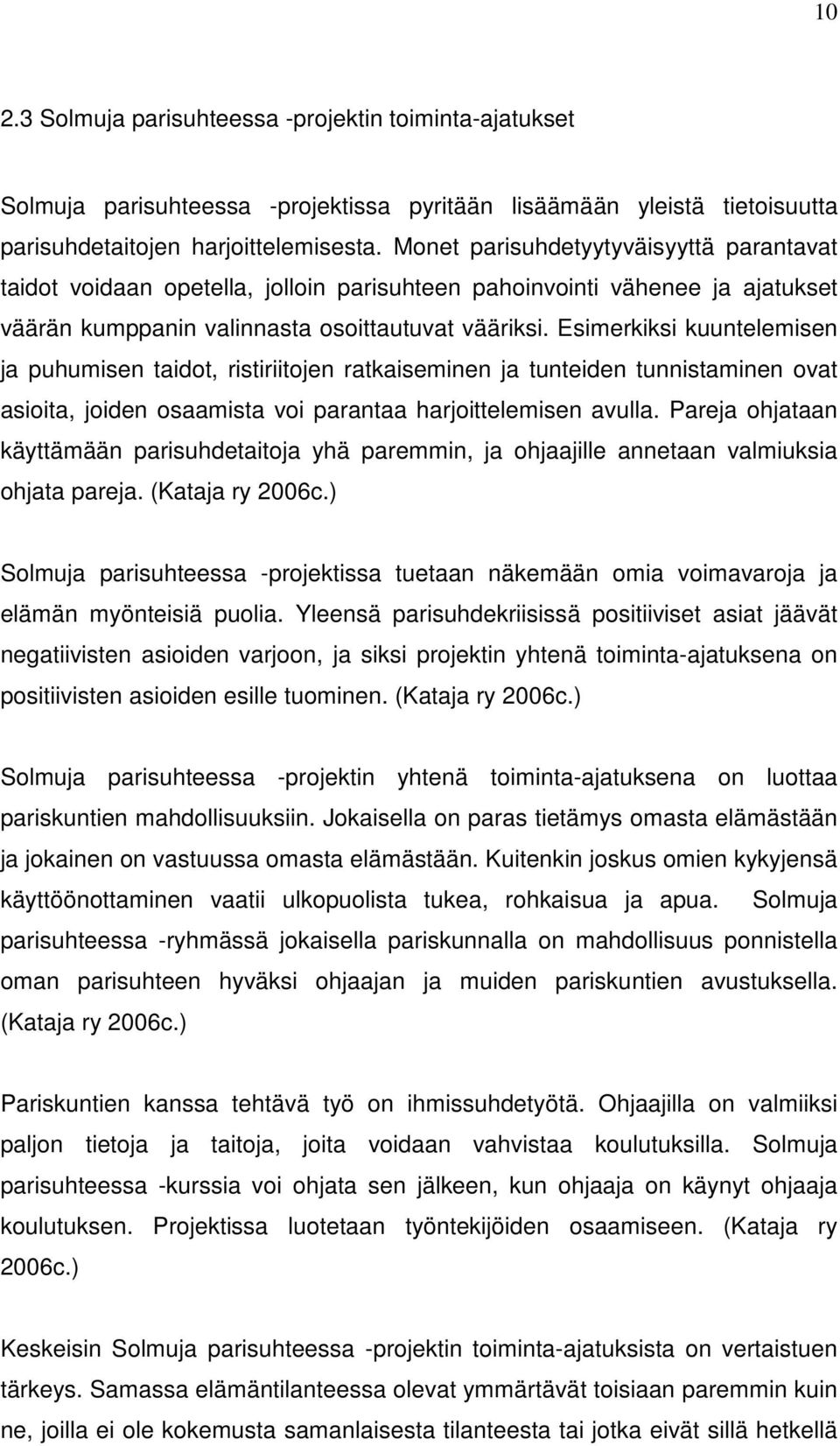 Esimerkiksi kuuntelemisen ja puhumisen taidot, ristiriitojen ratkaiseminen ja tunteiden tunnistaminen ovat asioita, joiden osaamista voi parantaa harjoittelemisen avulla.