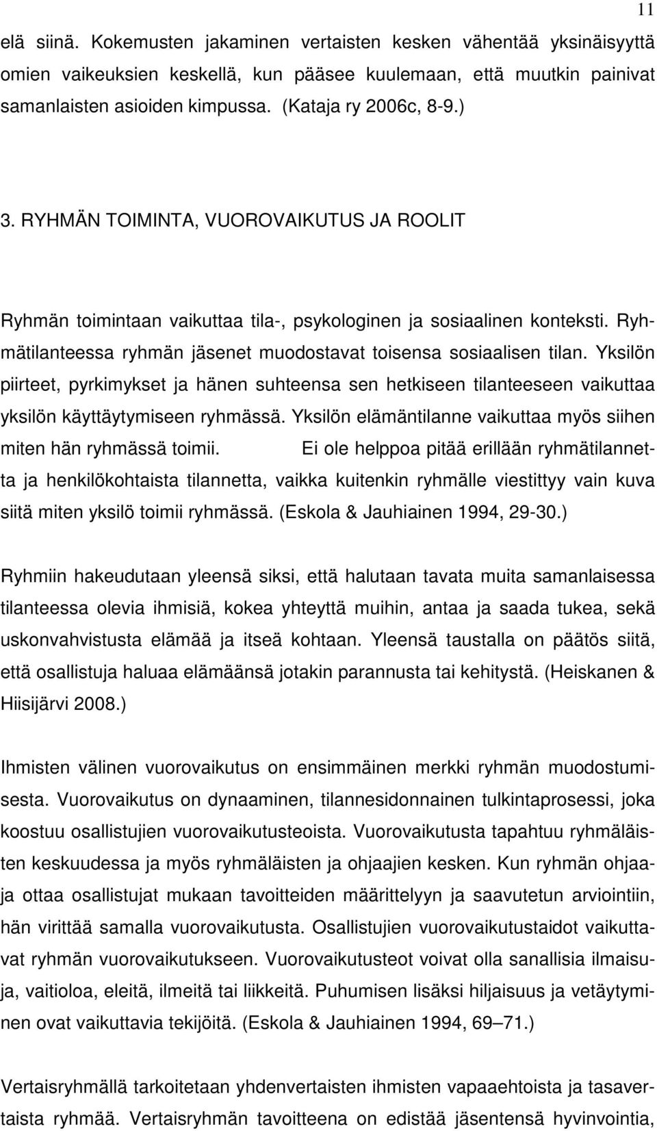 Ryhmätilanteessa ryhmän jäsenet muodostavat toisensa sosiaalisen tilan. Yksilön piirteet, pyrkimykset ja hänen suhteensa sen hetkiseen tilanteeseen vaikuttaa yksilön käyttäytymiseen ryhmässä.