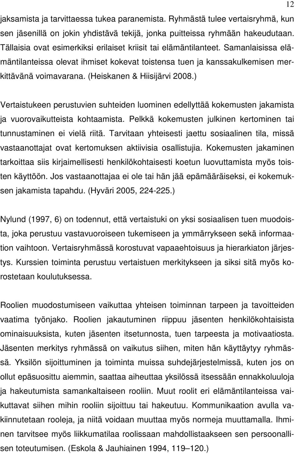 (Heiskanen & Hiisijärvi 2008.) Vertaistukeen perustuvien suhteiden luominen edellyttää kokemusten jakamista ja vuorovaikutteista kohtaamista.