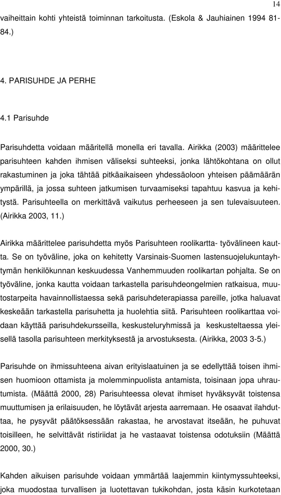 suhteen jatkumisen turvaamiseksi tapahtuu kasvua ja kehitystä. Parisuhteella on merkittävä vaikutus perheeseen ja sen tulevaisuuteen. (Airikka 2003, 11.